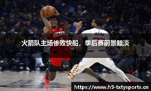 火箭队主场惨败快船，季后赛前景黯淡