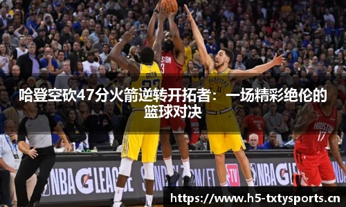哈登空砍47分火箭逆转开拓者：一场精彩绝伦的篮球对决
