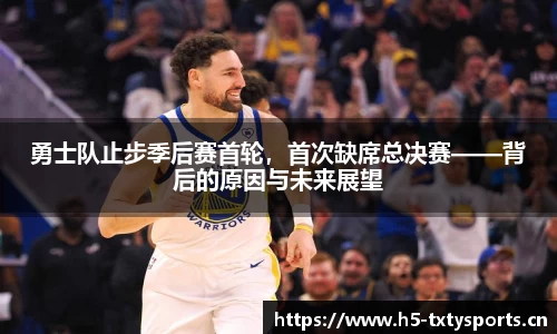 勇士队止步季后赛首轮，首次缺席总决赛——背后的原因与未来展望