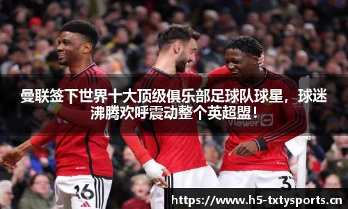 曼联签下世界十大顶级俱乐部足球队球星，球迷沸腾欢呼震动整个英超盟！