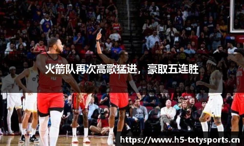 火箭队再次高歌猛进，豪取五连胜