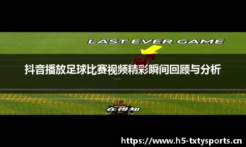 抖音播放足球比赛视频精彩瞬间回顾与分析