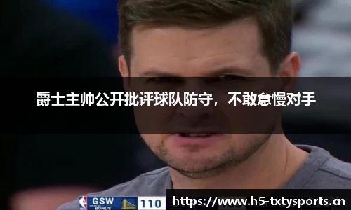 爵士主帅公开批评球队防守，不敢怠慢对手