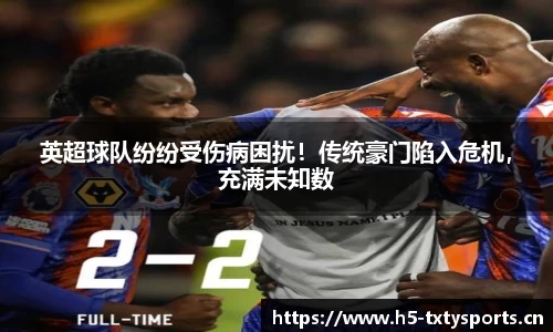 英超球队纷纷受伤病困扰！传统豪门陷入危机，充满未知数