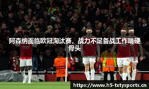 阿森纳面临欧冠淘汰赛，战力不足备战工作啃硬骨头