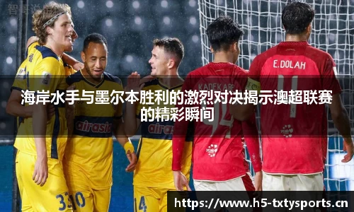海岸水手与墨尔本胜利的激烈对决揭示澳超联赛的精彩瞬间